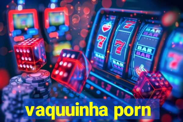 vaquuinha porn